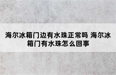 海尔冰箱门边有水珠正常吗 海尔冰箱门有水珠怎么回事